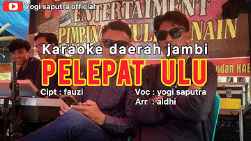 KARAOKE DAERAH JAMBI_PELEPAT ULU_VOC : YOGI SAPUTRA_CIPT : FAUZI_ARR : ALDHI