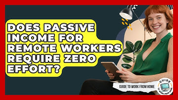 Does Passive Income For Remote Workers Require Zero Effort? - Guide To Work From Home