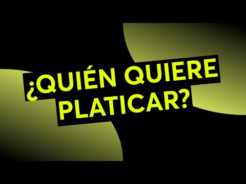 ¿QUIÉN QUIERE PLATICAR?