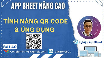 #APPSHEET NÂNG CAO_Bài 40: Tính năng QR Code và ứng dụng