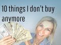 10 THINGS I DON'T BUY ANYMORE | minimalism & money saving