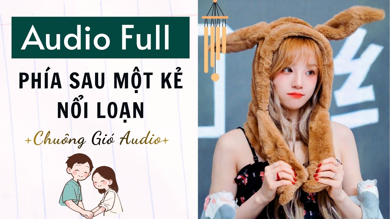 TRUYỆN AUDIO (FULL) | PHÍA SAU MỘT KẺ NỔI LOẠN | CHUÔNG GIÓ AUDIO