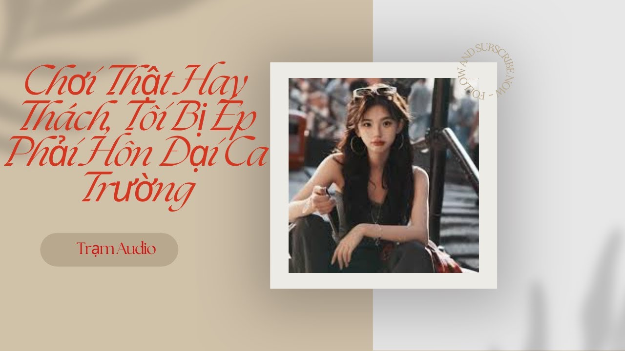 [ Truyện Audio ] Chơi Thật Hay Thách, Tôi Bị Ép Phải Hôn Đại Ca Trường