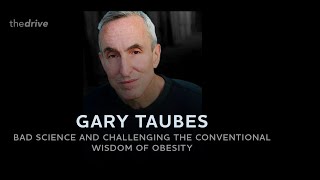 167 - Gary Taubes: Bad science and challenging the conventional wisdom of obesity