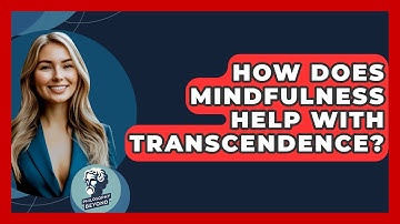 How Does Mindfulness Help With Transcendence? - Philosophy Beyond