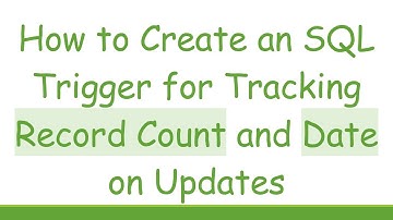 How to Create an SQL Trigger for Tracking Record Count and Date on Updates