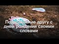 Поздравление другу с днем рождения своими словами