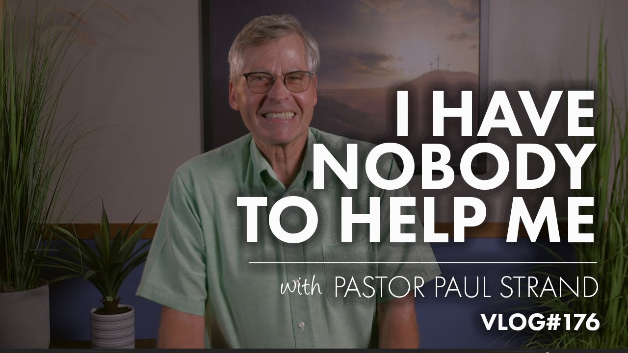 I Have Nobody To Help Me | with Pastor Paul Strand VLOG 176 - YouTube
