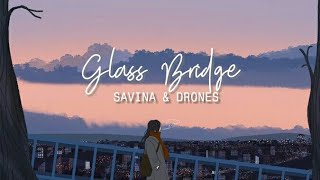 Glass Bridge - SAVINA \u0026 DRONES ( lyrics)