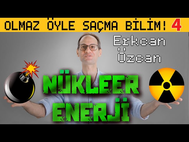 Nükleer Enerji - Olmaz Öyle Saçma Bilim - Erkcan Özcan B04 class=