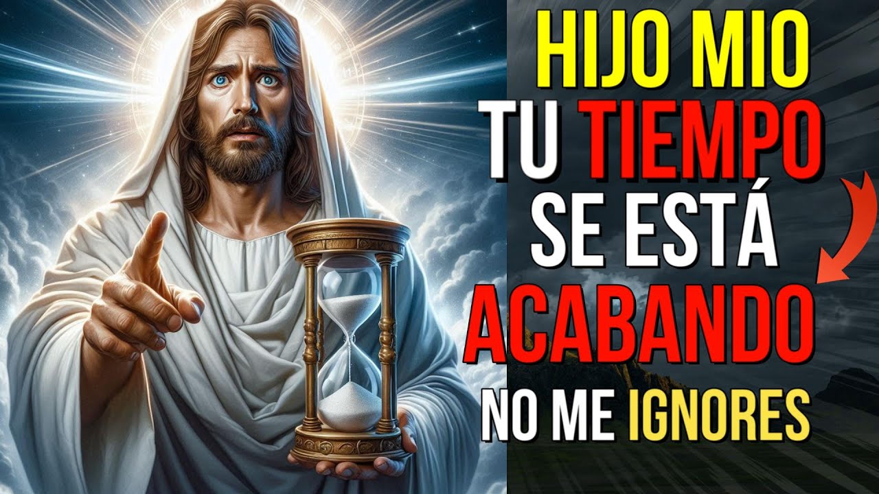 Dios dice: Tu tiempo se ACABA , así que No Me IGNORES | Mensaje de Dios ...
