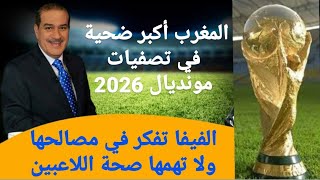 المغرب أكبر ضحية في تصفيات مونديال 2026 : الفيفا تفكر في مصالحها ولا تهمها صحة اللاعبين