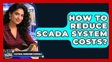 How To Reduce SCADA System Costs? - Electrical Engineering Essentials