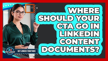 Where Should Your CTA Go In LinkedIn Content Documents? - Get Linked Together