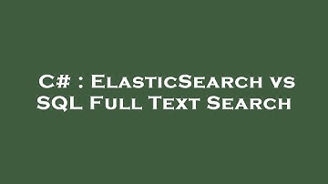 C# : ElasticSearch vs SQL Full Text Search