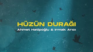 Ahmet Hatipoğlu Irmak Arıcı - Hüzün Durağı Official Lyric Video