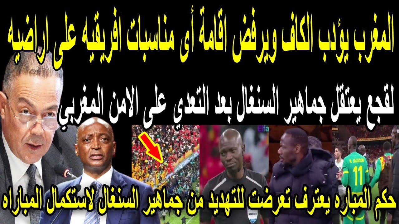 عاجل🔴المغرب يدمر الكاف ويقرر عدم استقبال بطولات افريقيه على أراضيه ولقجع يعتقل جماهير السنغال 