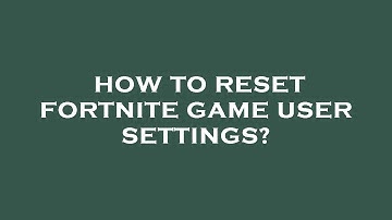 How to reset fortnite game user settings?