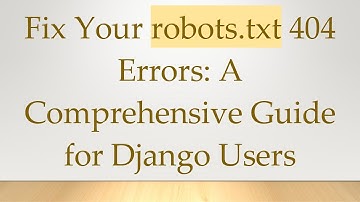 Fix Your robots.txt 404 Errors: A Comprehensive Guide for Django Users