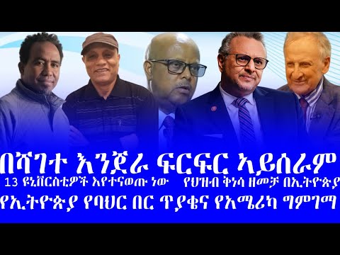 በሻገተ እንጀራ ፍርፍር ኣይሰራም የኢትዮጵያ የባህር በር ጥያቄና የአሜሪካ ግምገማ 13 ዩኒቨርስቲዎች እየተናወጡ ነው