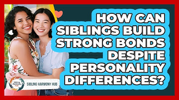 How Can Siblings Build Strong Bonds Despite Personality Differences? - Sibling Harmony Hub