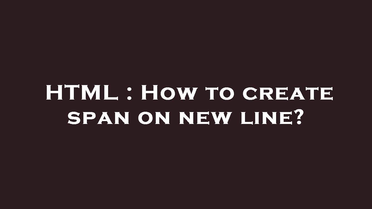 HTML : How to create span on new line? - YouTube