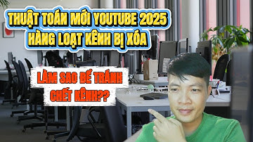 THUẬT TOÁN MỚI YOUTUBE 2025: HÀNG LOẠT KÊNH BỊ XÓA - LÀM SAO ĐỂ TRÁNH CHẾT KÊNH?