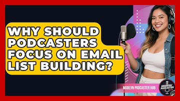 Why Should Podcasters Focus On Email List Building? - Modern Podcaster Hub