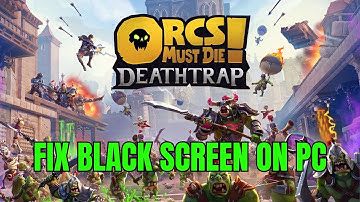 How To Fix Orcs Must Die! Deathtrap Stuck On Black Screen Error on PC