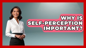 Why Is Self-perception Important? - The Personal Growth Path