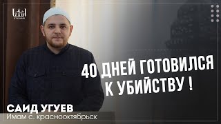 40 Дней Готовился К Убийству ! / Саид Угуев