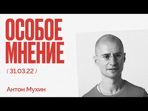 Особое мнение / Антон Мухин // 31.03.22