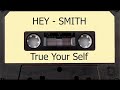 True Your Self // HEY - SMITH // Song Lyric