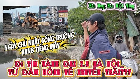 VÀNH ĐAI 2.5 NGÀY CHỦ NHẬT VANG TIẾNG MÁY… TỪ ĐẦM HỒNG TÌM VỀ NGUYỄN TRÃI? - Hà Huy Hà Nội Vlog #678