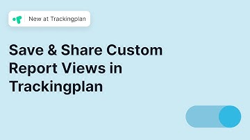 Save & Share Custom Reports in Trackingplan
