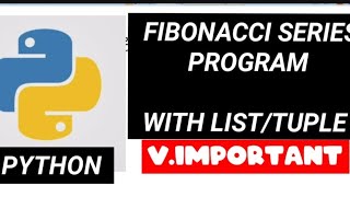 Python: Fibonacci Series program , with list and tuple , Important program in python
