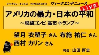 アメリカの暴力・日本の平和　～脱線コンビ 高市・トランプ～ （望月 衣塑子／西村 カリン／布施 祐仁）　ウィークエンドニュース 20260502 のサムネイル