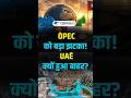 OPEC को झटका | UAE ने OPEC से बाहर निकलने का फ़ैसला क्यों लिया? | VisionIAS