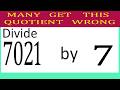 Divide     7021      by     7  Many get this 0uotient wrong