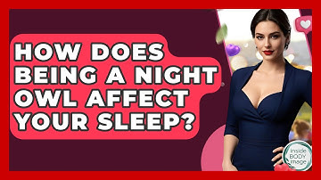 How Does Being A Night Owl Affect Your Sleep? - Inside Body Image