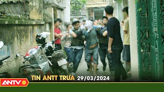 Tin tức an ninh trật tự nóng, thời sự Việt Nam mới nhất 24h trưa ngày 29/3 | ANTV