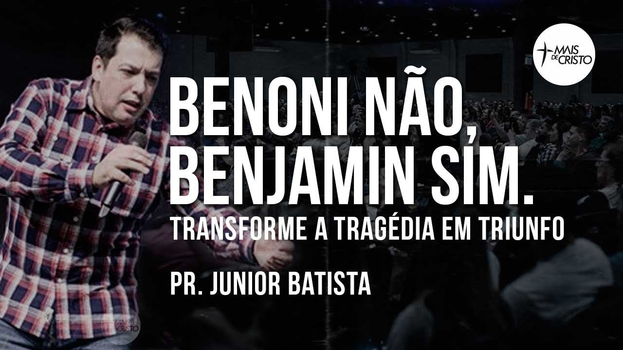 BENONI NÃO, BENJAMIN SIM - Pr Junior Batista - Mais de Cristo 