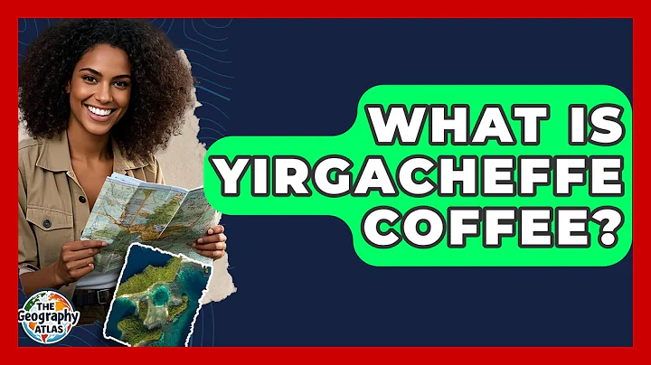 What Is Yirgacheffe Coffee? - The Geography Atlas