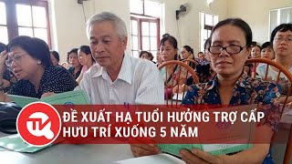 Đề xuất hạ tuổi hưởng trợ cấp hưu trí xuống 5 năm | Truyền hình Quốc hội Việt Nam