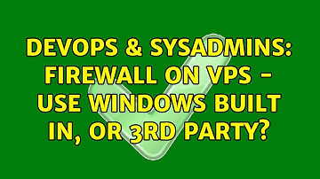 DevOps & SysAdmins: Firewall on VPS - use windows built in, or 3rd party? (2 Solutions!!)