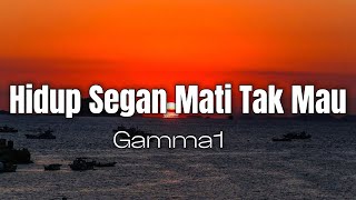Gamma 1 -Hidup Segan Mati Tak Mau  [Lirik]