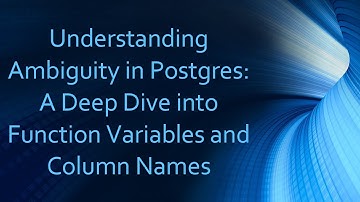 Understanding Ambiguity in Postgres: A Deep Dive into Function Variables and Column Names