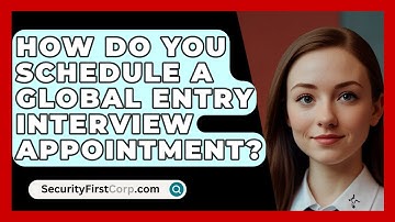 How Do You Schedule A Global Entry Interview Appointment? - SecurityFirstCorp.com