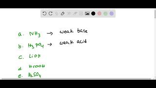 4.29 Identify the following as a weak or strong acid or base: (a) NH3, (b) H3PO4, (c) LiOH, (d) HCO…