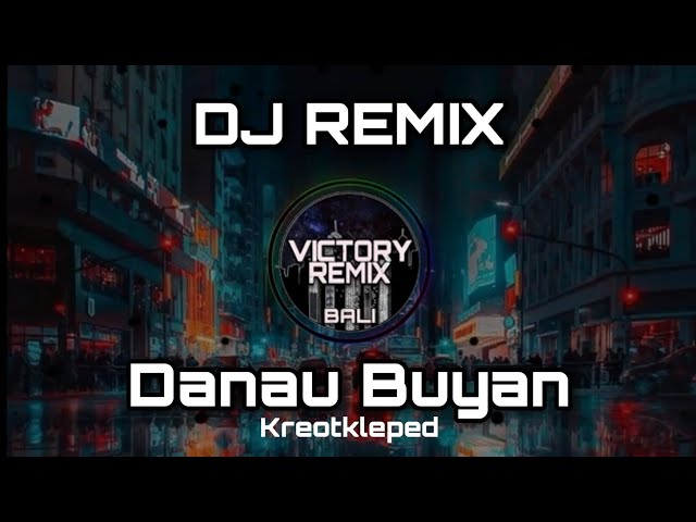 DJ REMIX DANAU BUYAN - KREOTKLEPED class=